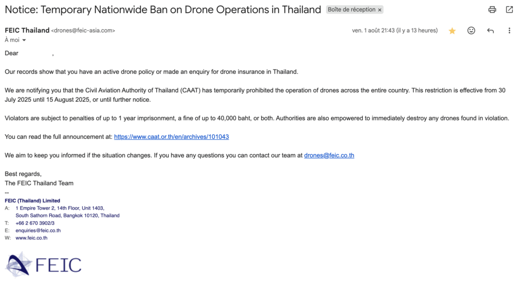Thaïlande : interdiction des drones jusqu’au 15 août 2025 8 Notice- Temporary Nationwide Ban on Drone Operations in Thailand
Mail reçu pour indiquer l'interdiction de faire voler un drone en thailande aout 2025